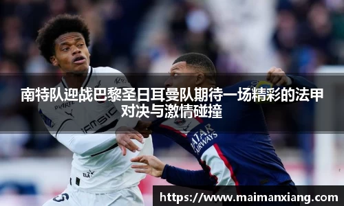 南特队迎战巴黎圣日耳曼队期待一场精彩的法甲对决与激情碰撞